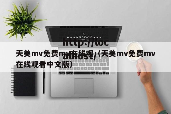天美mv免费mv在线观(天美mv免费mv在线观看中文版)