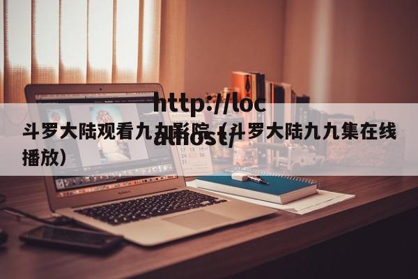 斗罗大陆观看九九影院(斗罗大陆九九集在线播放)
